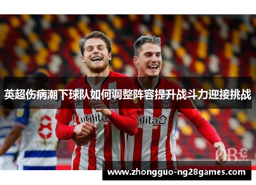 英超伤病潮下球队如何调整阵容提升战斗力迎接挑战