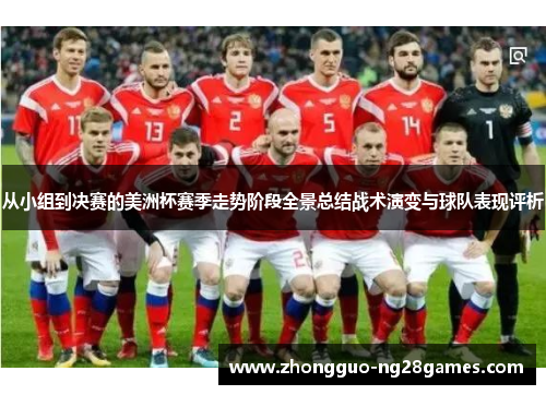 从小组到决赛的美洲杯赛季走势阶段全景总结战术演变与球队表现评析