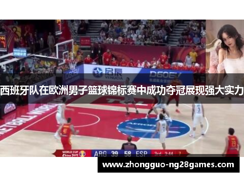 西班牙队在欧洲男子篮球锦标赛中成功夺冠展现强大实力