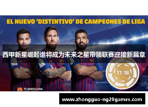 西甲新星崛起谁将成为未来之星带领联赛迎接新篇章