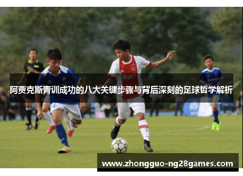 阿贾克斯青训成功的八大关键步骤与背后深刻的足球哲学解析