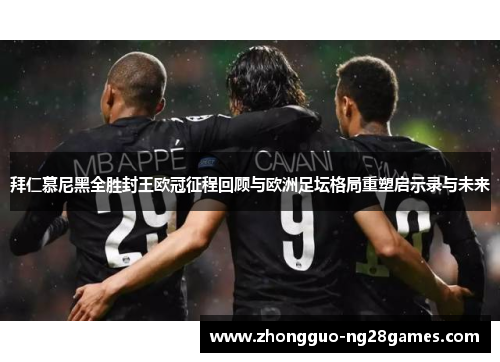 拜仁慕尼黑全胜封王欧冠征程回顾与欧洲足坛格局重塑启示录与未来