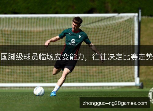 国脚级球员临场应变能力，往往决定比赛走势